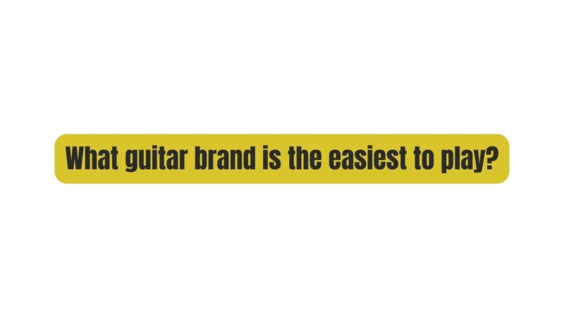 What guitar brand is the easiest to play?