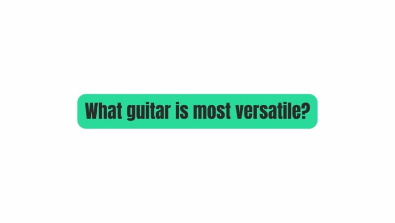 What guitar is most versatile?
