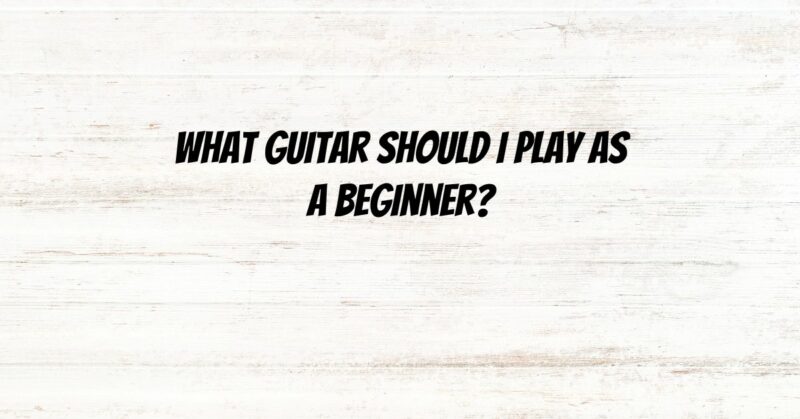 What guitar should I play as a beginner?