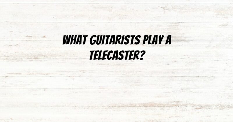 What guitarists play a Telecaster?