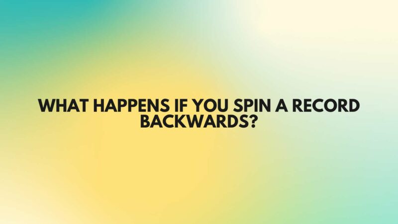 What happens if you spin a record backwards?