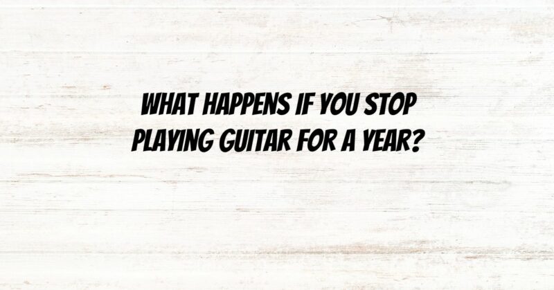 What happens if you stop playing guitar for a year?