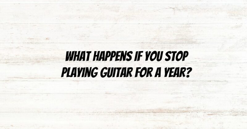 What happens if you stop playing guitar for a year?