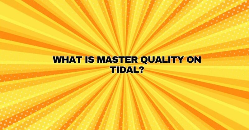 What is Master quality on tidal?