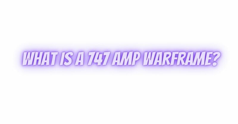 What is a 747 amp Warframe?