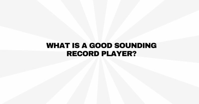 What is a good sounding record player?