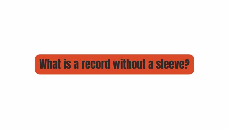 What is a record without a sleeve?