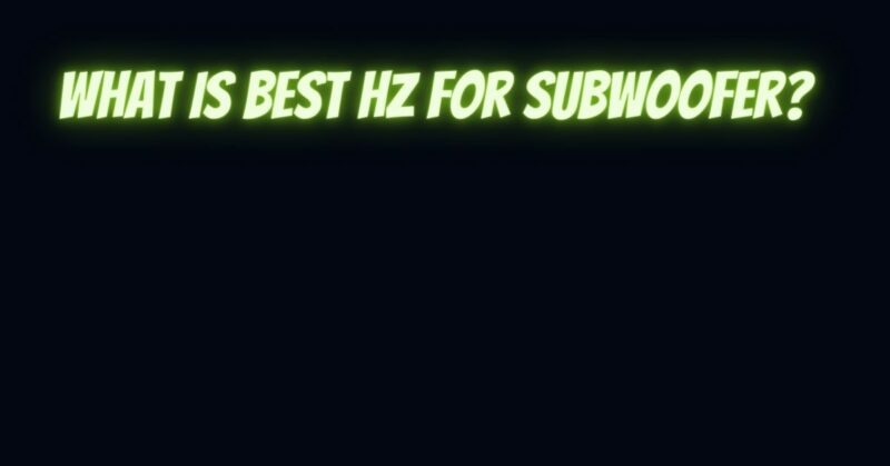 What is best Hz for subwoofer?