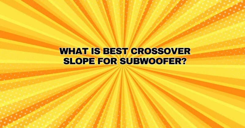 What is best crossover slope for subwoofer?