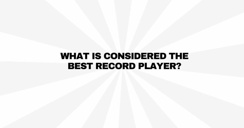 What is considered the best record player?