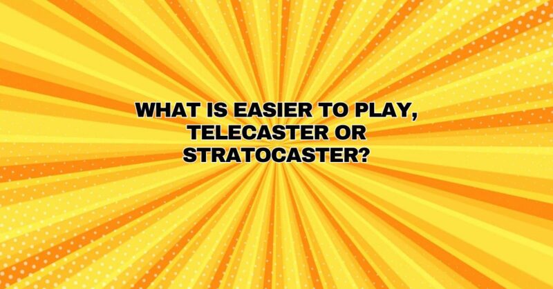 What is easier to play, Telecaster or Stratocaster?