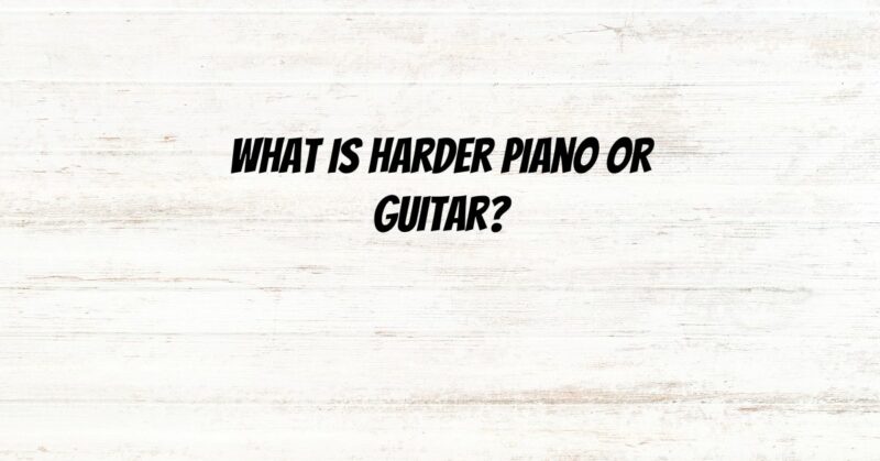 What is harder piano or guitar?