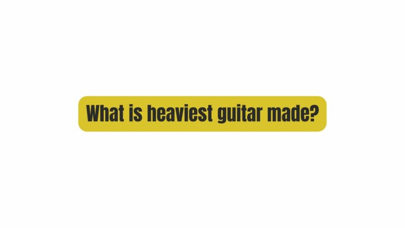 What is heaviest guitar made?