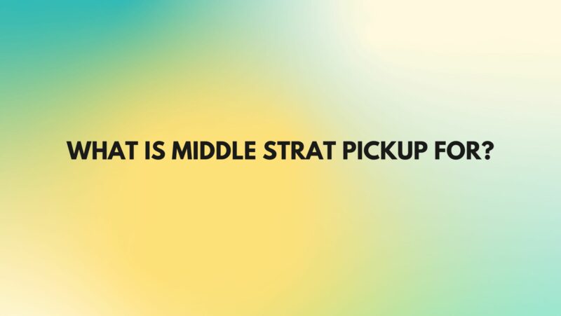What is middle Strat pickup for?