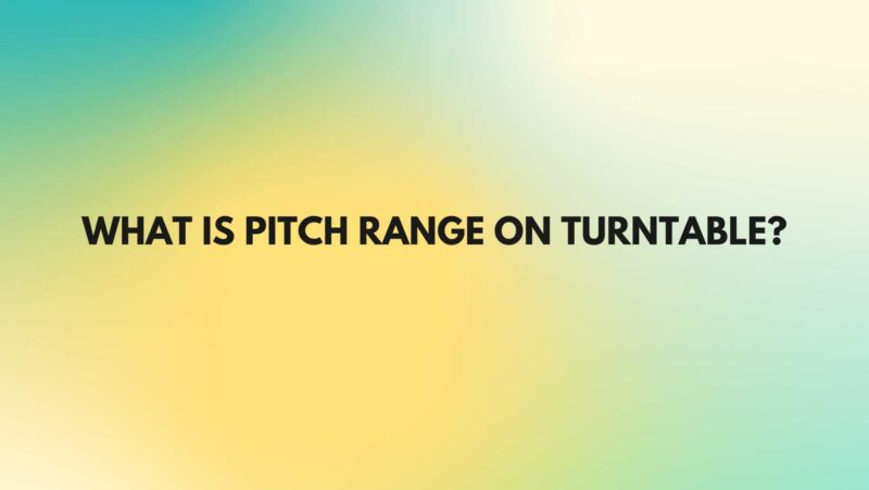 What is pitch range on turntable?