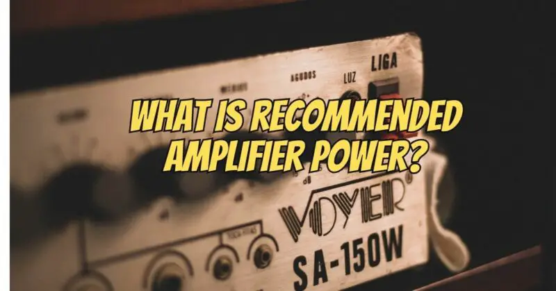 What is recommended amplifier power?