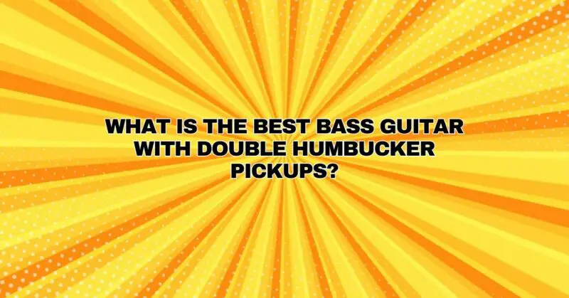 What is the best bass guitar with double humbucker pickups?