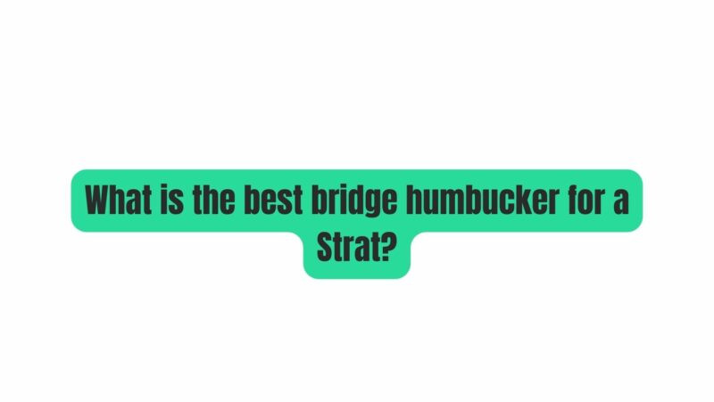 What is the best bridge humbucker for a Strat?