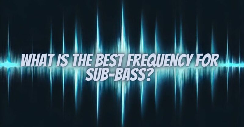 What is the best frequency for sub-bass?