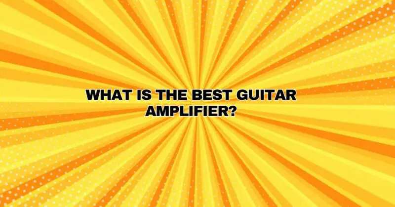What is the best guitar amplifier?