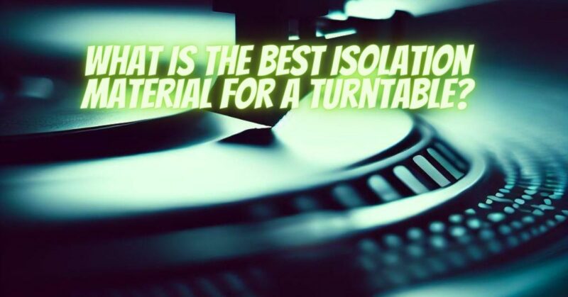 What is the best isolation material for a turntable?