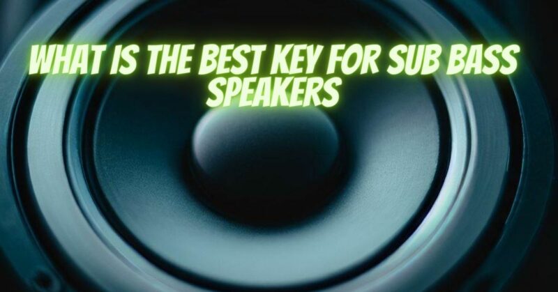 What is the best key for sub bass speakers