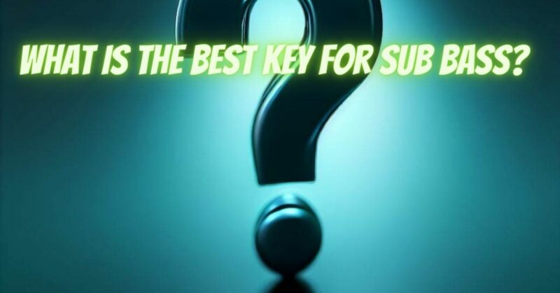 What is the best key for sub bass?