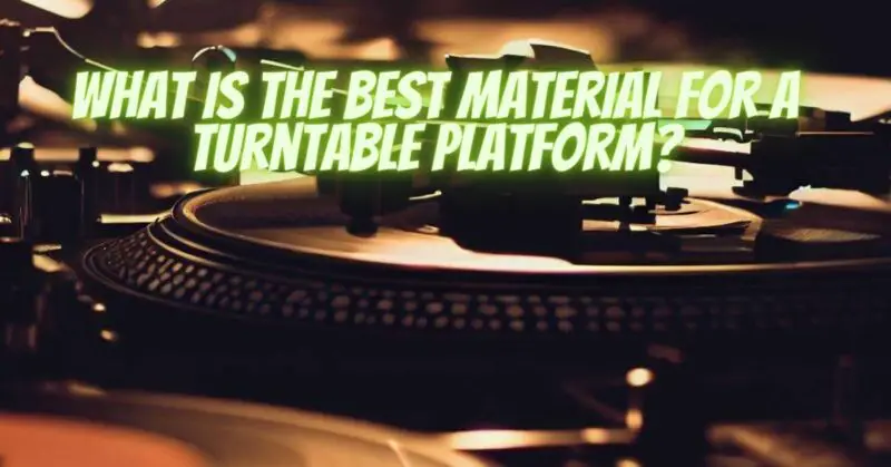 What is the best material for a turntable platform?