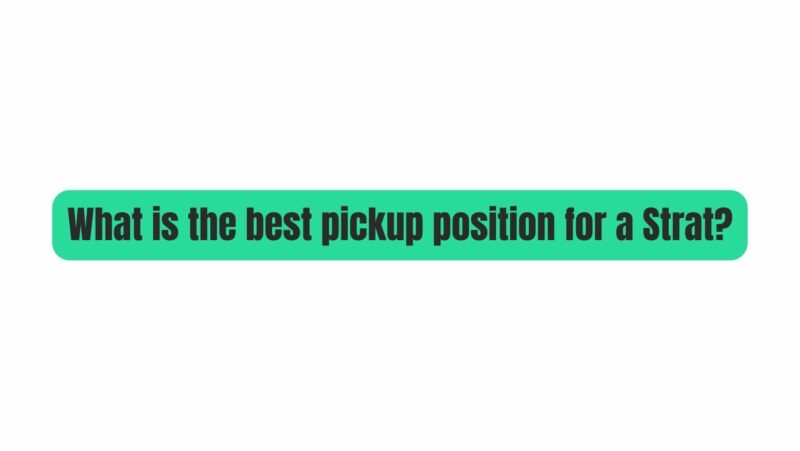 What is the best pickup position for a Strat?