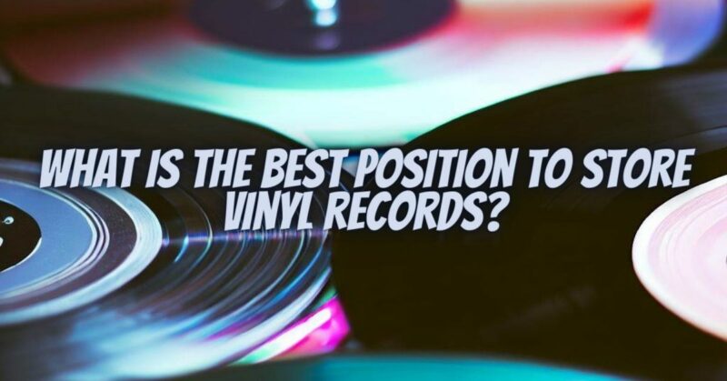 What is the best position to store vinyl records?