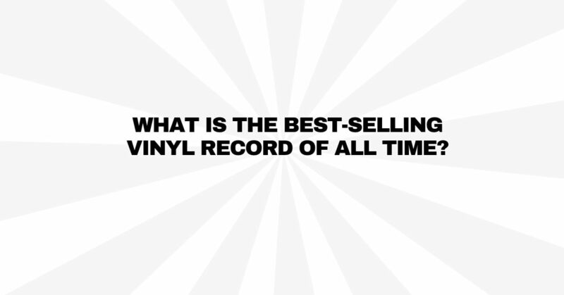 What Is The Best-selling Vinyl Record Of All Time? - All For Turntables