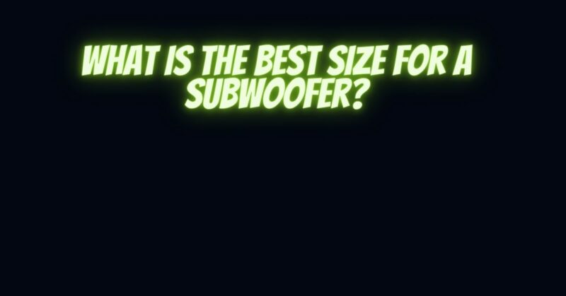 What is the best size for a subwoofer?