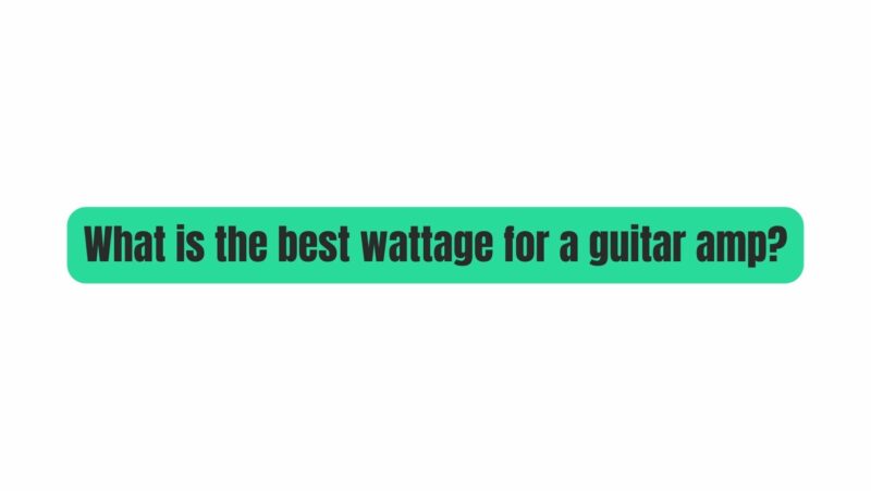 What is the best wattage for a guitar amp?