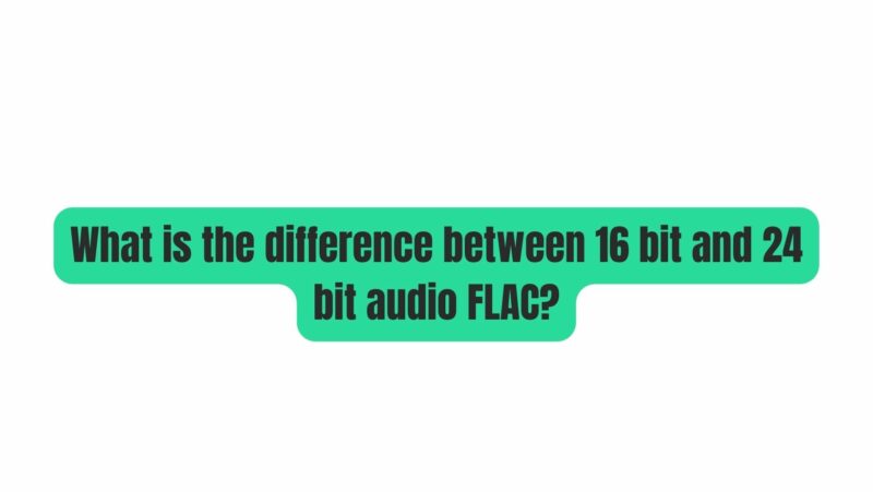 What is the difference between 16 bit and 24 bit audio FLAC?