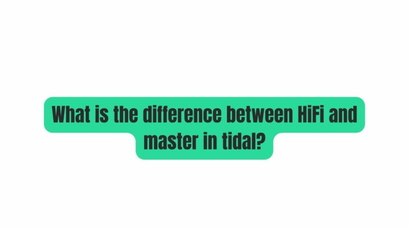 What is the difference between HiFi and master in tidal?