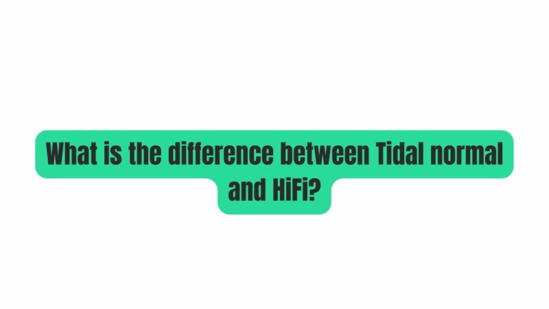 What is the difference between Tidal normal and HiFi?