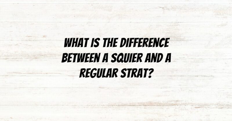 What is the difference between a Squier and a regular Strat?