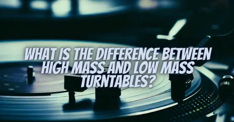 What is the difference between high mass and low mass turntables?