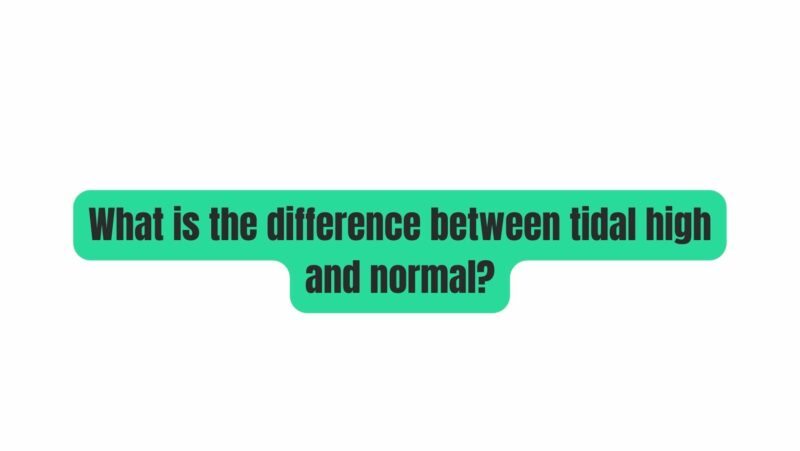What is the difference between tidal high and normal?