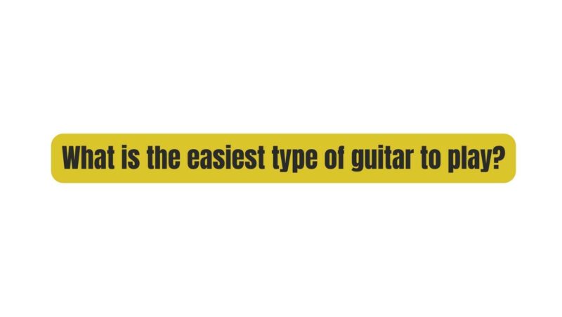 What is the easiest type of guitar to play?