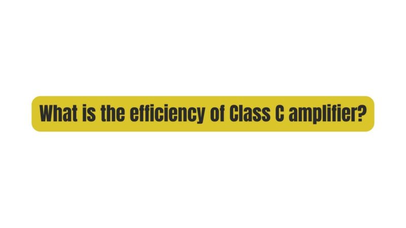 What is the efficiency of Class C amplifier?