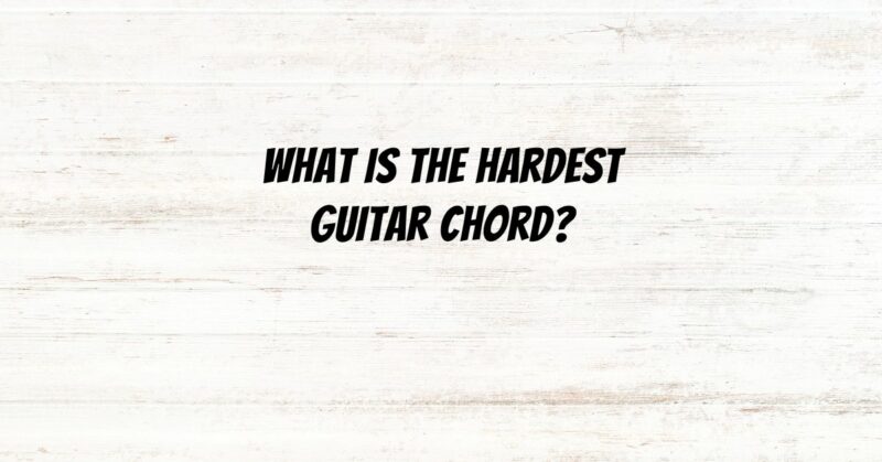 What is the hardest guitar chord?