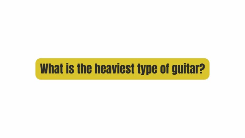 What is the heaviest type of guitar?