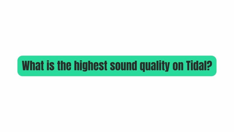 What is the highest sound quality on Tidal?