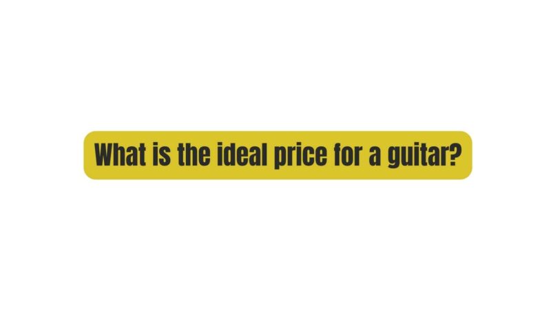 What is the ideal price for a guitar?