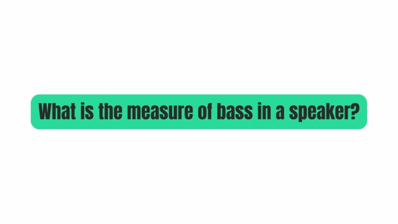 What is the measure of bass in a speaker?