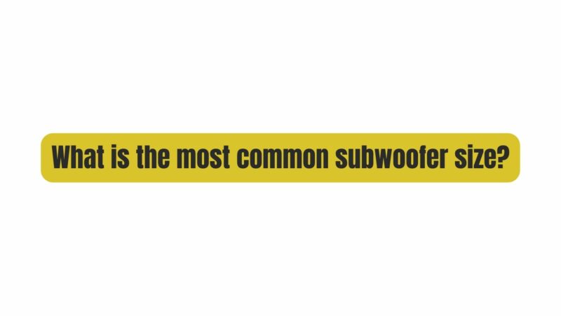 What is the most common subwoofer size?