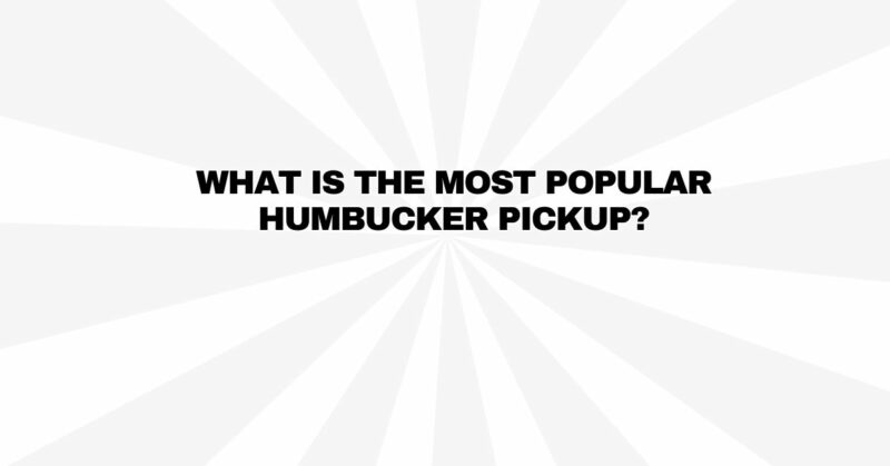 What is the most popular humbucker pickup?