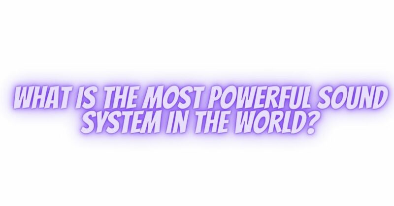What is the most powerful sound system in the world?