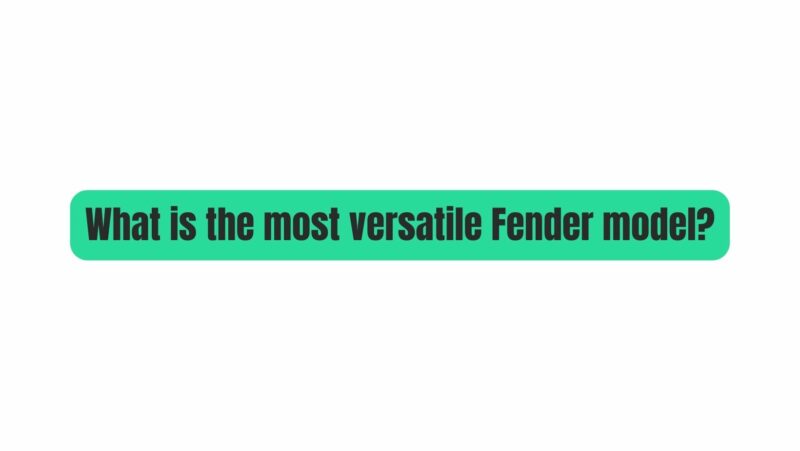 What is the most versatile Fender model?